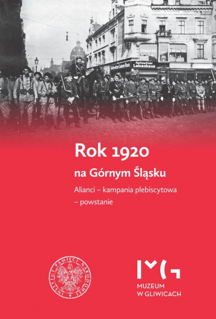 Rok 1920 na Górnym Śląsku. Alianci - kampania plebiscytowa - powstanie. -  | okładka