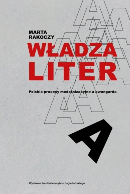 Władza liter Polskie procesy modernizacyjne a awangarda - Marta Rakoczy | okładka