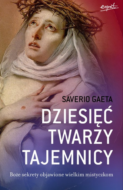 Dziesięć twarzy tajemnicy Boże sekrety objawione wielkim mistyczkom - Saverio Gaeta | okładka