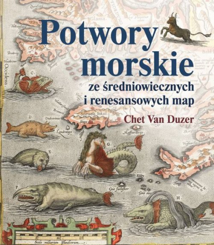 Potwory morskie ze średniowiecznych i renesansowych map - Van Duzer Chet | okładka