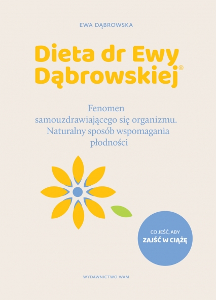 Dieta dr Ewy Dąbrowskiej®. Fenomen samouzdrawiającego się organizmu. Naturalny sposób wspomagania płodności
 - Ewa Dąbrowska | okładka