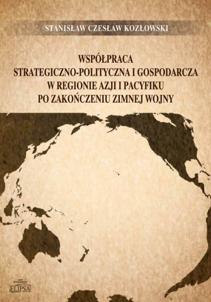 Współpraca strategiczno-polityczna i gospodarcza w regionie Azji i Pacyfiku po zakończeniu zimnej wojny - Kozłowski Stanisław Czesław | okładka