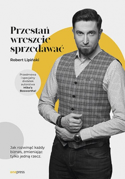 Przestań wreszcie sprzedawać Jak rozwinąć każdy biznes, zmieniając tylko jedną rzecz - Robert Lipiński | okładka