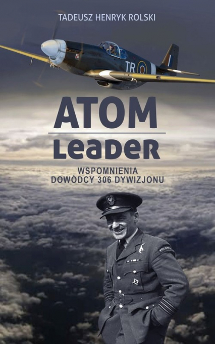 Atom leader Wspomnienia dowódcy 306 Dywizjonu - Rolski Tadeusz Henryk | okładka