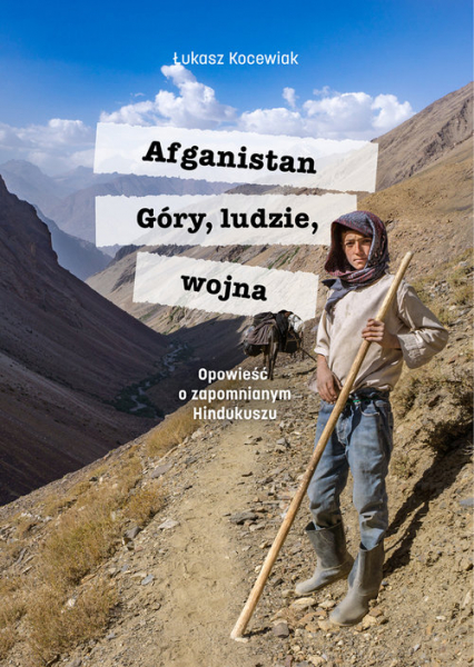 Afganistan Góry ludzie wojna Opowieść o zapomnianym Hindukuszu - Łukasz Kocewiak | okładka