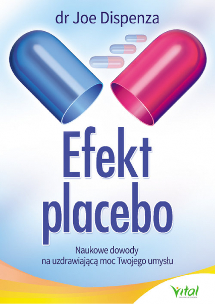 Efekt placebo Naukowe dowody na uzdrawiającą moc Twojego umysłu - Joe Dispenza | okładka