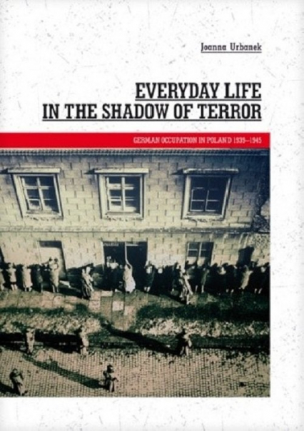 Everyday Life in the Shadow of Terror German Occupation in Poland 1939-1945 - Joanna Urbanek | okładka