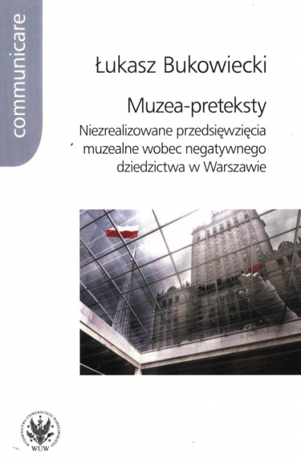 Muzea-preteksty Niezrealizowane przedsięwzięcia muzealne wobec negatywnego dziedzictwa w Warszawie - Łukasz Bukowiecki | okładka