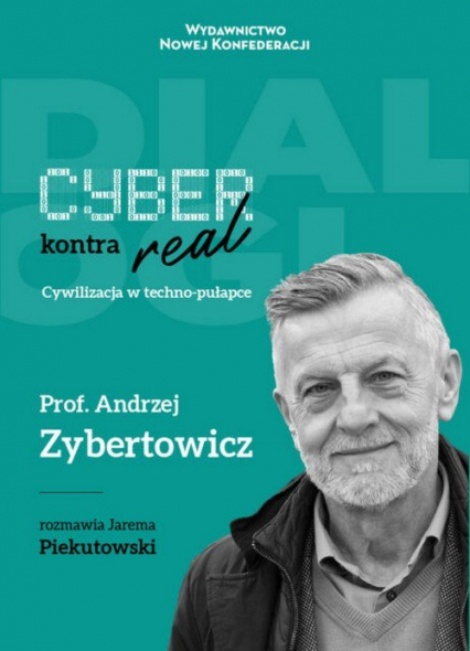 Cyber kontra real Cywilizacja w techno-pułapce - Andrzej Zybertowicz, Jarema Piekutowski | okładka