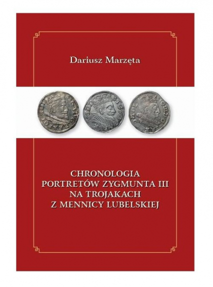 Chronologia portretów Zygmunta III na trojakach z mennicy lubelskiej - Dariusz Marzęta | okładka