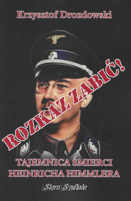 Rozkaz zabić Tajemnica śmierci Heinricha Himmlera - Krzysztof Drozdowski | okładka