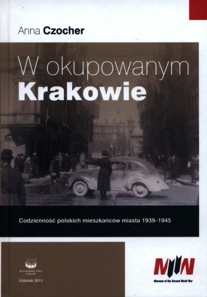 W okupowanym Krakowie Codzienność polskich mieszkańców miasta 1939-1945 - Anna Czocher | okładka