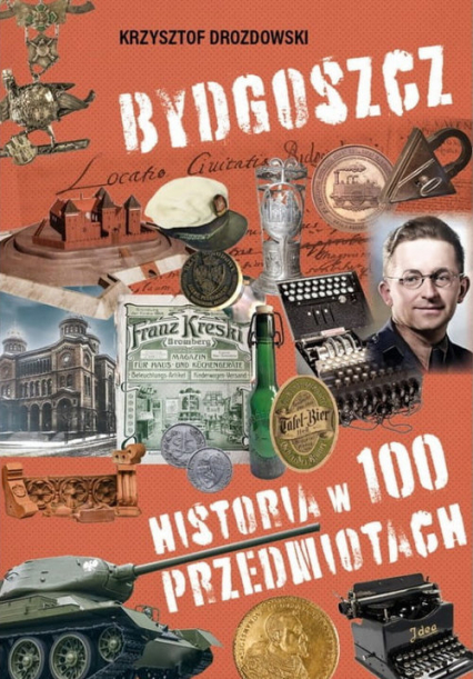 Bydgoszcz Historia w 100 przedmiotach - Krzysztof Drozdowski | okładka