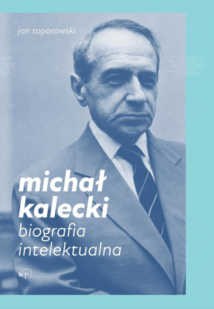 Michał Kalecki Biografia intelektualna - Jan Toporowski | okładka
