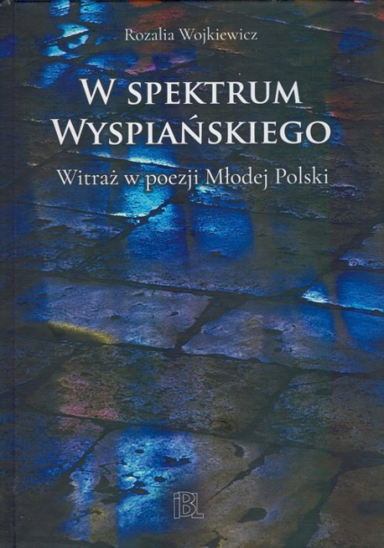 W spektrum Wyspiańskiego Witraż w poezji Młodej Polski - Rozalia Wojkiewicz | okładka