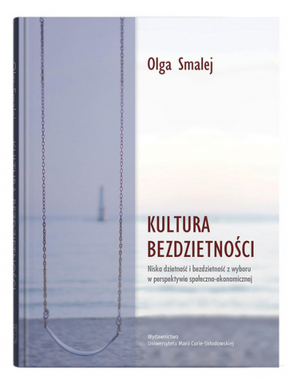 Kultura bezdzietności Niska dzietność i bezdzietność z wyboru w perspektywie społeczno-ekonomicznej - Olga Smalej | okładka