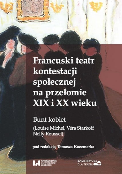 Francuski teatr kontestacji społecznej na przełomie XIX i XX wieku Bunt kobiet (Louise Michel, Véra Starkoff, Nelly Roussel) -  | okładka