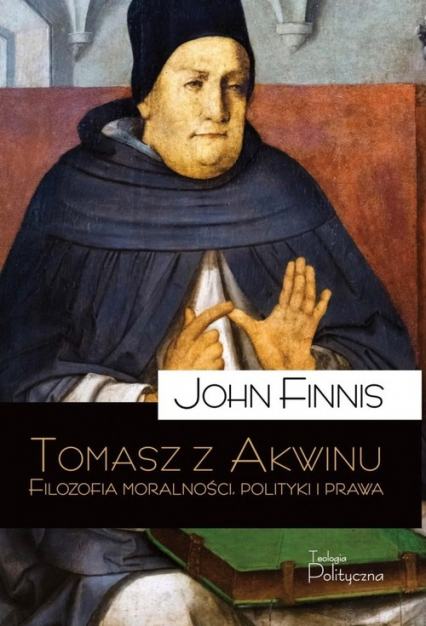 Tomasz z Akwinu Filozofia moralności polityki - John Finnis | okładka