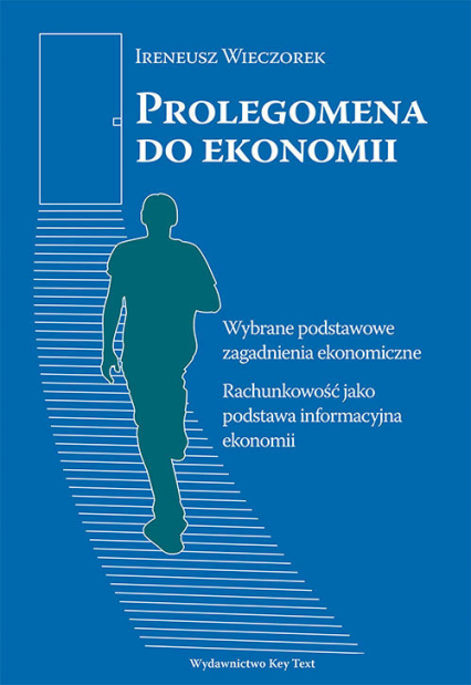 Prolegomena do ekonomii Wybrane podstawowe zagadnienia ekonomiczne. Rachunkowość jako podstawa informacyjna ekonomii - Wieczorek Ireneusz | okładka