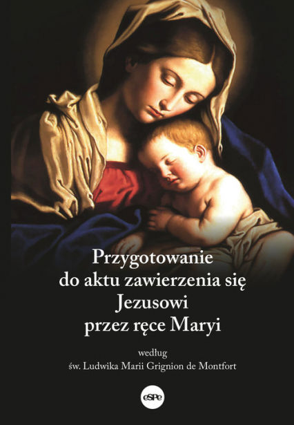 Przygotowanie do aktu zawierzenia się Jezusowi przez ręce Maryi według św. Ludwika Marii Grignion de Montfort - Mazur Dorota (oprac.) | okładka