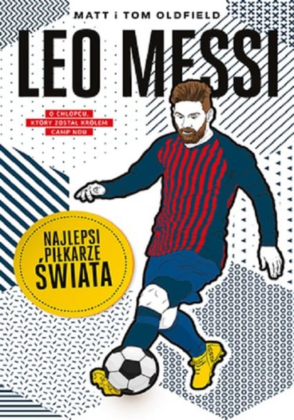 Leo Messi Najlepsi piłkarze świata - Oldfield Matt, Oldfield Tom | okładka