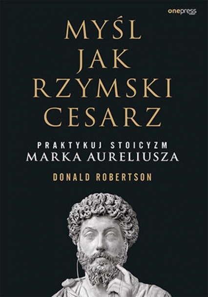 Myśl jak rzymski cesarz Praktykuj stoicyzm Marka Aureliusza - Donald Robertson | okładka