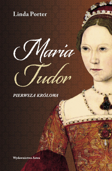 Maria Tudor Pierwsza królowa - Linda Porter | okładka