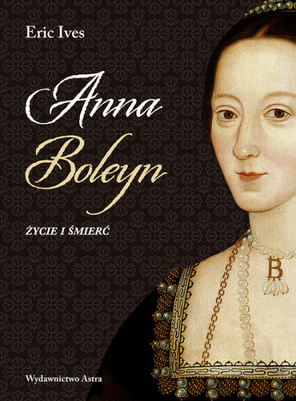 Anna Boleyn Życie i śmierć - Eric Ives | okładka