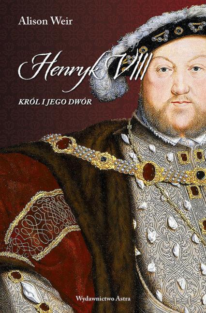 Henryk VIII Król i jego dwór - Alison Weir | okładka