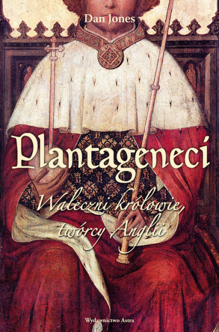 Plantageneci Waleczni królowie twórcy Anglii - Dan Jones | okładka
