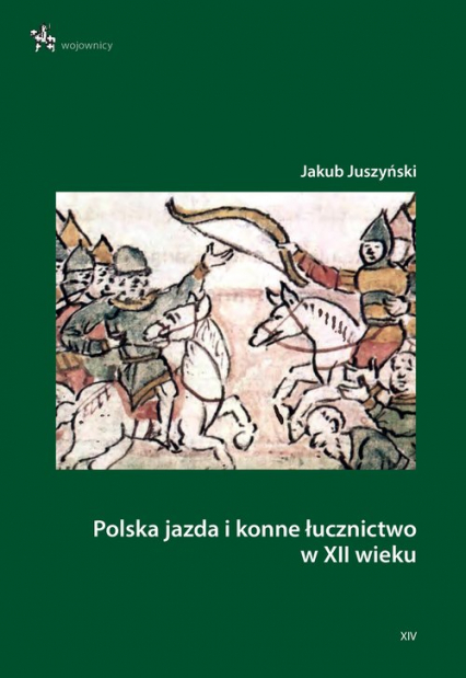 Polska jazda i konne łucznictwo w XII wieku - Jakub Juszyński | okładka