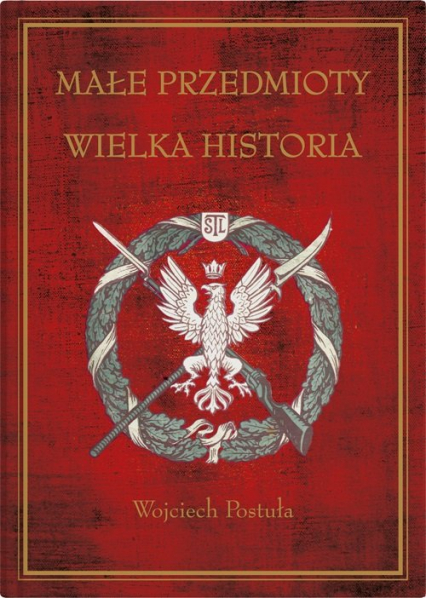 Małe przedmioty, wielka historia Polskie pocztówki i druki patriotyczne XIX i XX wieku - Wojciech Postuła | okładka