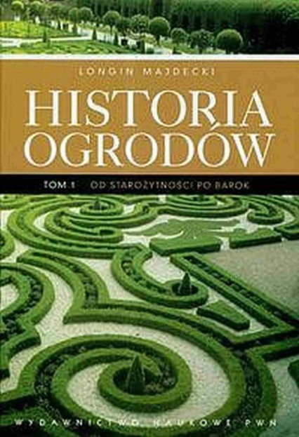 Historia ogrodów Tom 1 Od starożytności po barok - Longin Majdecki | okładka