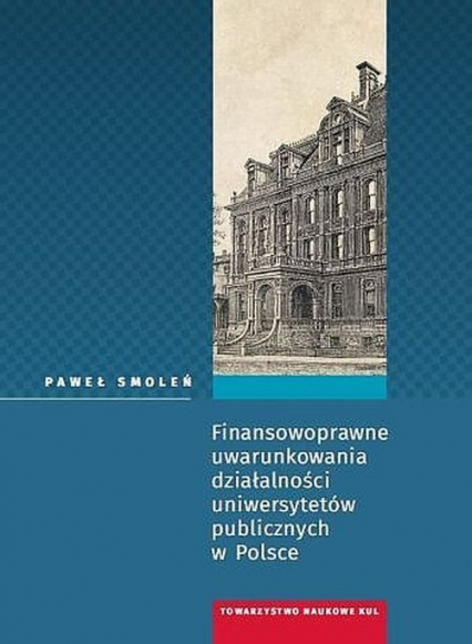 Finansowoprawne uwarunkowania działalności uniwersytetów publicznych w Polsce - Paweł Smoleń | okładka