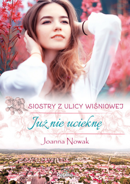 Już nie ucieknę Siostry z ulicy Wiśniowej Wielkie Litery - Joanna Nowak | okładka