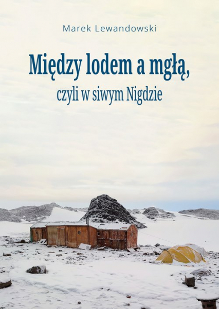 Między lodem a mgłą czyli w siwym Nigdzie - Marek Lewandowski | okładka