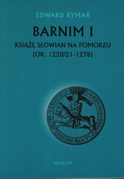 Barnim I Książe Słowian na Pomorzu (ok. 1220/21-1278) - Edward Rymar | okładka