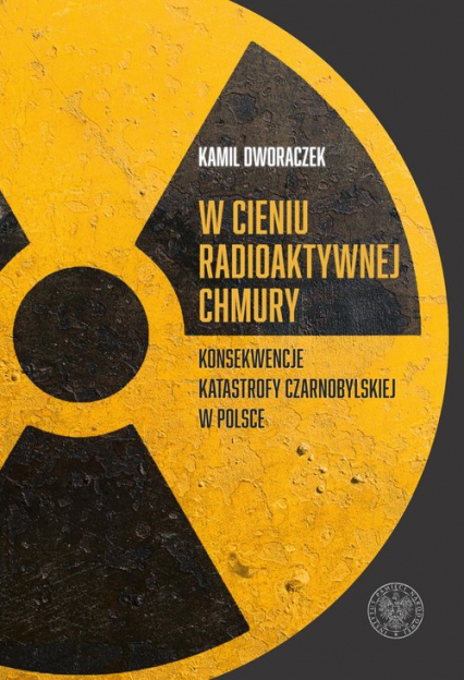 W cieniu radioaktywnej chmury Konsekwencje katastrofy czarnobylskiej w Polsce - Dworaczek Kamil | okładka