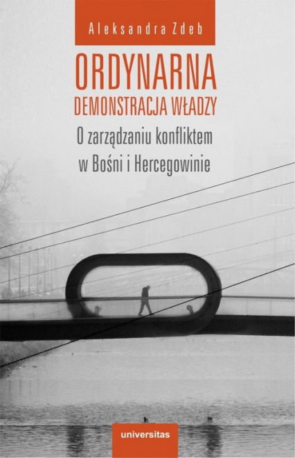 Ordynarna demonstracja władzy O zarządzaniu konfliktem w Bośni i Hercegowinie - Aleksandra Zdeb | okładka