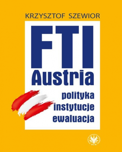 FTI - AUSTRIA: polityka, instytucje, ewaluacja - Krzysztof Szewior | okładka