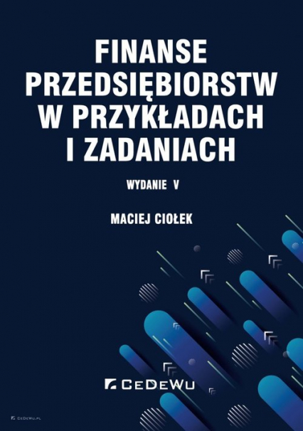 Finanse przedsiębiorstw w przykładach i zadaniach - Maciej Ciołek | okładka