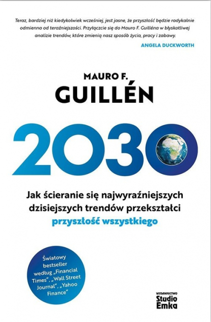 2030 Jak ścieranie się najwyraźniejszych dzisiejszych trendów przekształci przyszłość wszystkiego - Guillen Mauro F. | okładka