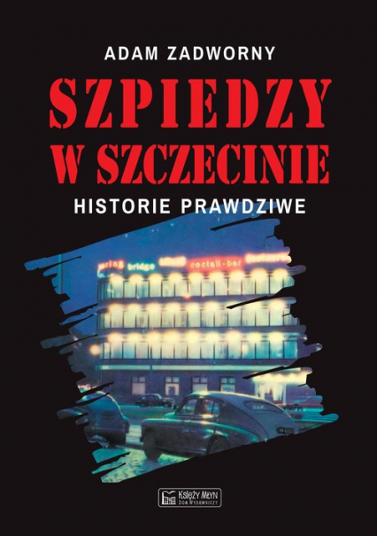 Szpiedzy w Szczecinie Historie prawdziwe - Adam Zadworny | okładka