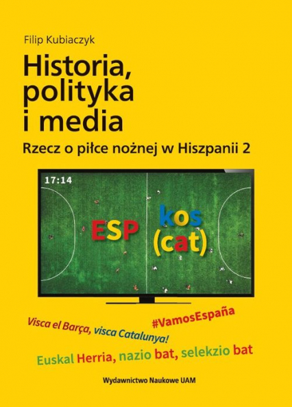 Historia, polityka i media. Rzecz o piłce nożnej w Hiszpanii 2 - Filip Kubiaczyk | okładka