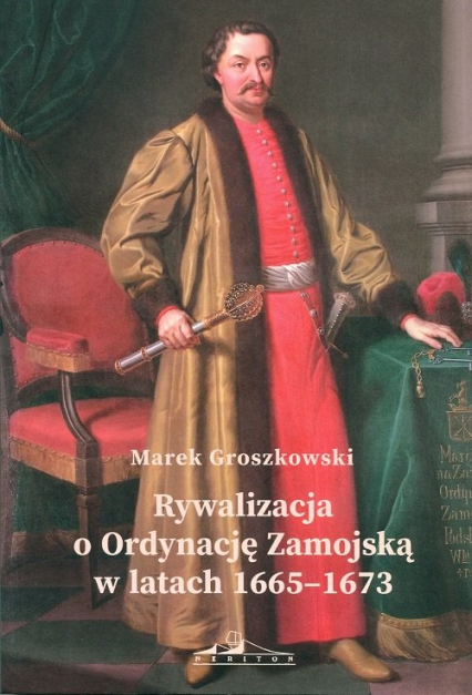 Rywalizacja o Ordynację Zamojską w latach 1665-1673 - Marek Groszkowski | okładka