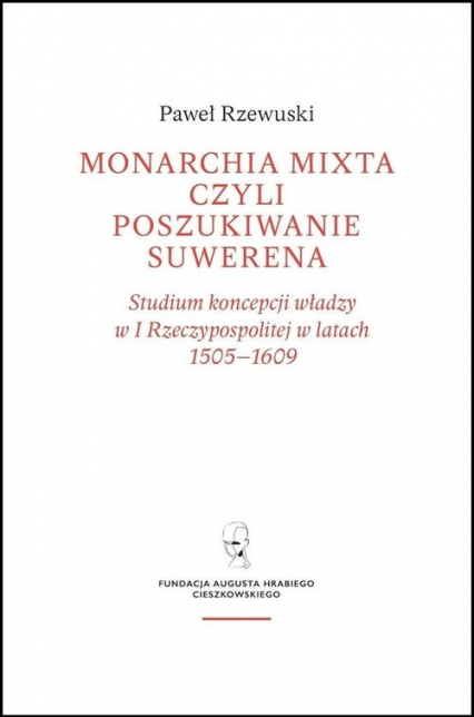 Monarchia Mixta czyli poszukiwanie suwerena / Fundacja Augusta Hr. Cieszkowskiego - Pawel Rzewuski | okładka
