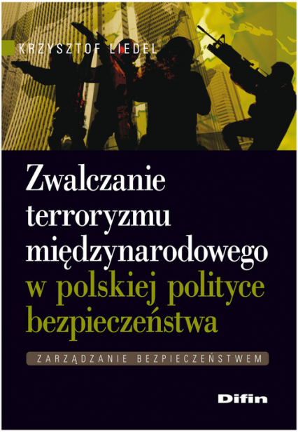 Zwalczanie terroryzmu międzynarodowego w polskiej polityce bezpieczeństwa - Krzysztof Liedel | okładka
