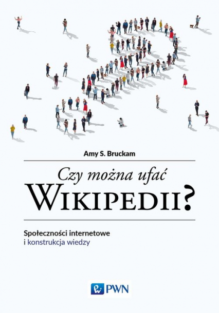 Czy można ufać Wikipedii? Społeczności internetowe i konstrukcja wiedzy - Bruckman Amy S. | okładka