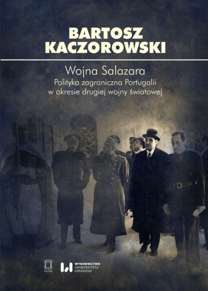 Wojna Salazara. Polityka zagraniczna Portugalii w okresie drugiej wojny światowej - Bartosz Kaczorowski | okładka