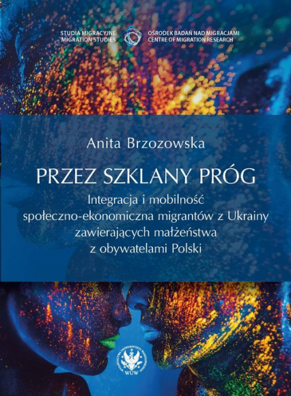 Przez szklany próg. Integracja i mobilność społeczno-ekonomiczna migrantów z Ukrainy zawierających m - Anita Brzozowska | okładka